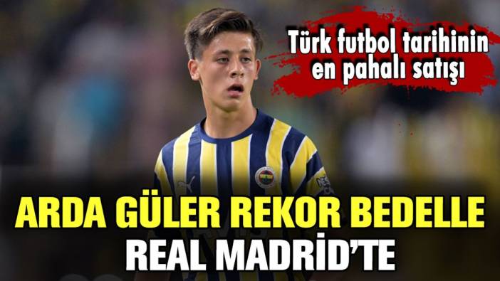 Arda Güler, rekor transfer bedeliyle Real Madrid'te... İşte dudak uçuklatan bonservis