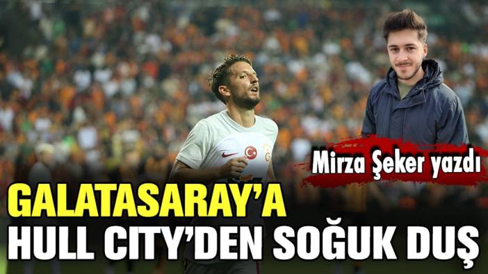 Mirza Şeker sahada dökülen Cimbom'u yazdı: Hull City'den Galatasaray'a soğuk duş