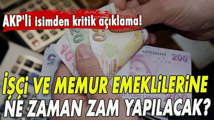 AKP'li isimden kritik açıklama! İşçi ve memur emeklilerine zam mı yapılacak?