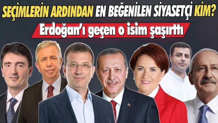 Seçimlerin ardından en beğenilen siysasetçi kim? O isim Erdoğan'dan daha popüler