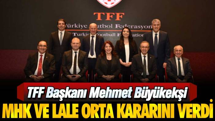 TFF Başkanı Mehmet Büyükekşi, Lale Orta için kararını verdi