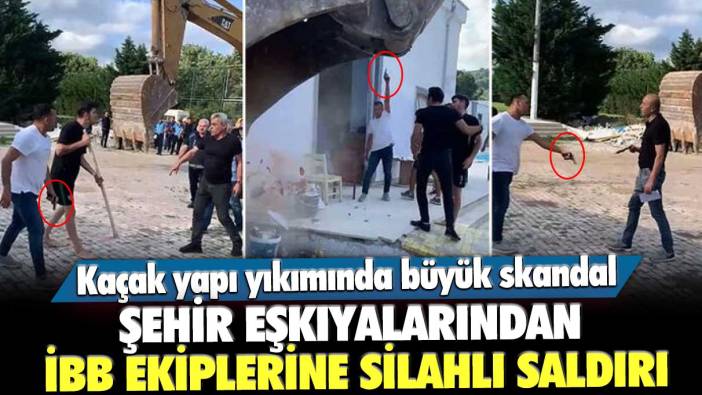 Kaçak yapı yıkımında büyük skandal! Şehir eşkıyalarından İBB ekiplerine silahlı saldırı