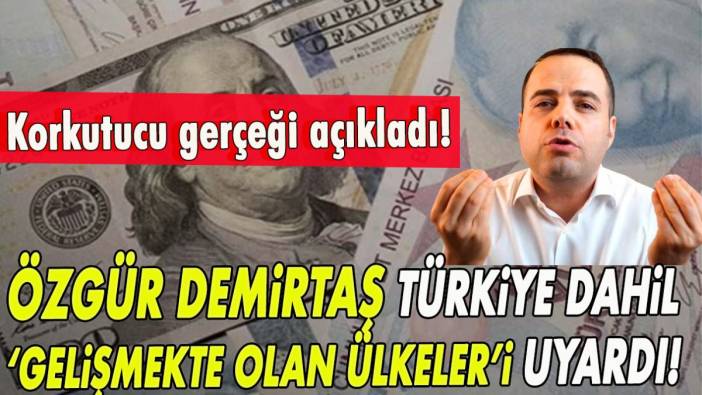 Özgür Demirtaş Türkiye dahil ‘gelişmekte olan ülkeler’i uyardı! Korkutucu gerçeği açıkladı!