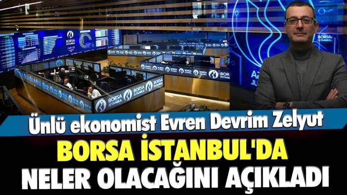 Ünlü ekonomist Evren Devrim Zelyut Borsa İstanbul'da neler olacağını açıkladı