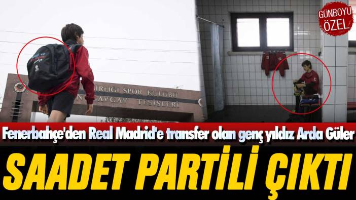 Fenerbahçe'den Real Madrid'e transfer olan genç yıldız Arda Güler, Saadet Partili çıktı