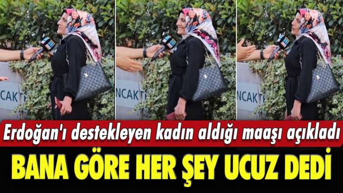 Erdoğan'ı destekleyen kadın aldığı maaşı açıkladı: Bana göre her şey ucuz
