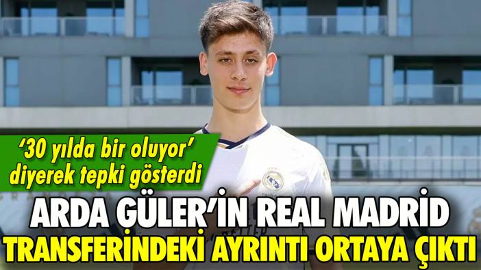 Arda Güler'in Real Madrid transferindeki ayrıntı: '30 yılda bir oluyor'