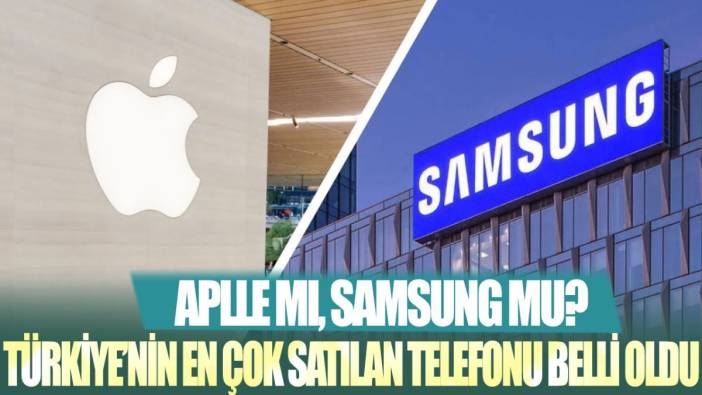 Apple mı, Samsung mu? Türkiye'nin en çok satılan telefonu belli oldu