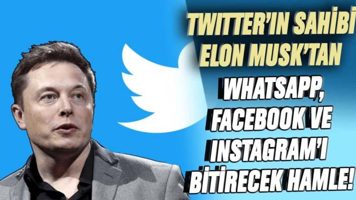 Twitter'ın sahibi Elon Musk'tan WhatsApp, Facebook ve Instagram'ı bitirecek hamle!