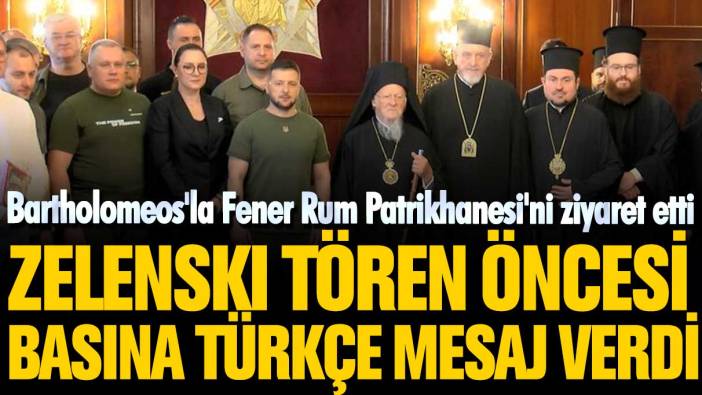 Bartholomeos'la Fener Rum Ortodoks Patrikhanesi'ni ziyaret etti: Zelenski'den tören öncesi basına Türkçe mesaj