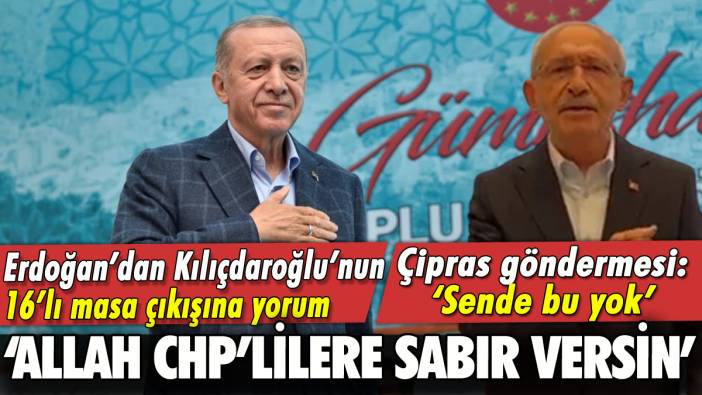 Erdoğan'dan Kılıçdaroğlu'nun 16'lı masa çıkışına yorum: 'Allah CHP'lilere sabır versin'