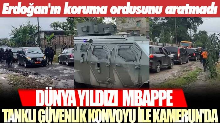 Erdoğan'ın koruma ordusunu andırdı: Dünya yıldızı  Mbappe, tanklı güvenlik konvoyu ile Kamerun'da