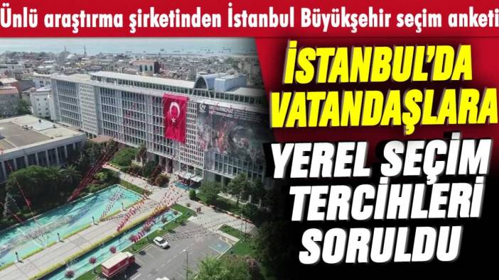 Ünlü araştırma şirketinden İstanbul Büyükşehir seçim anketi! İstanbul'da vatandaşlara yerel bir seçim olsa kime oy verirdiniz?