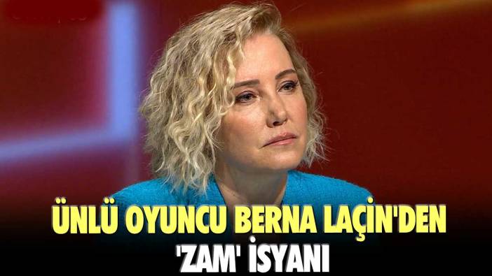 Ünlü oyuncu Berna Laçin'den 'zam' isyanı