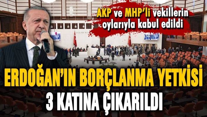 Erdoğan'ın borçlanma yetkisini 3 katına çıkaran düzenleme TBMM'de kabul edildi