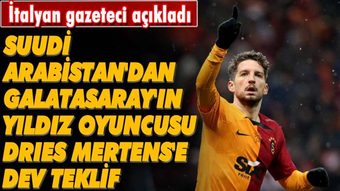 Suudi Arabistan'dan Galatasaray'ın yıldızı Dries Mertens'e dev teklif