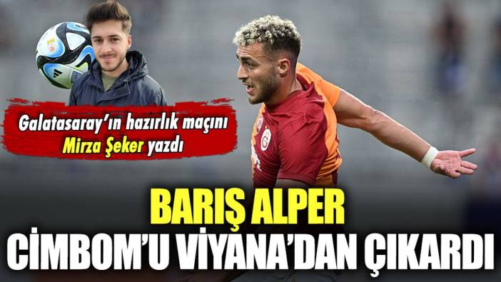 Barış Alper, Cimbom'u Viyana'dan çıkardı: Galatasaray'ın hazırlık sınavını Mirza Şeker değerlendirdi