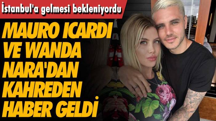 İstanbul'a gelmesi için gün sayılıyordu: Icardi ve Wanda Nara'dan kahreden haber geldi