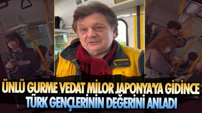 Ünlü gurme Vedat Milor Japonya'ya gidince Türk gençlerinin değerini anladı