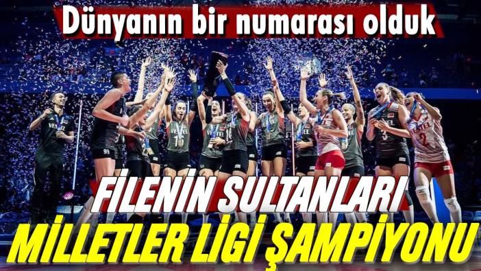 Dünyanın bir numarası olduk: Filenin Sultanları Milletler Ligi şampiyonu