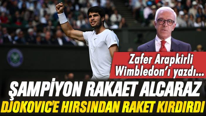 Şampiyon Alcaraz, Djokovic'e hırsından raket kırdırdı: Zafer Arapkirli Wimbledon'ı yazdı