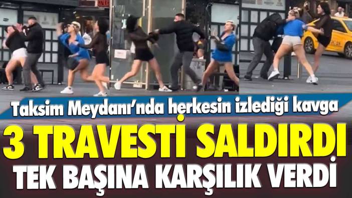 Taksim Meydanı’nda herkesin izlediği kavga: Üç travesti saldırdı, tek başına karşılık verdi