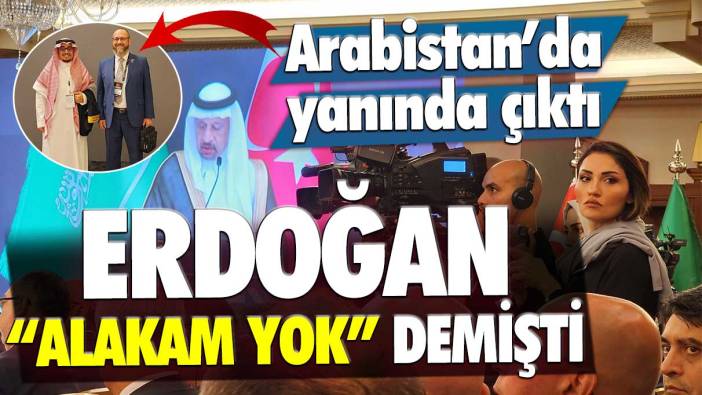 Erdoğan uzaktan yakından alakam yok demişti: Suudi Arabistan'da yanında çıktı