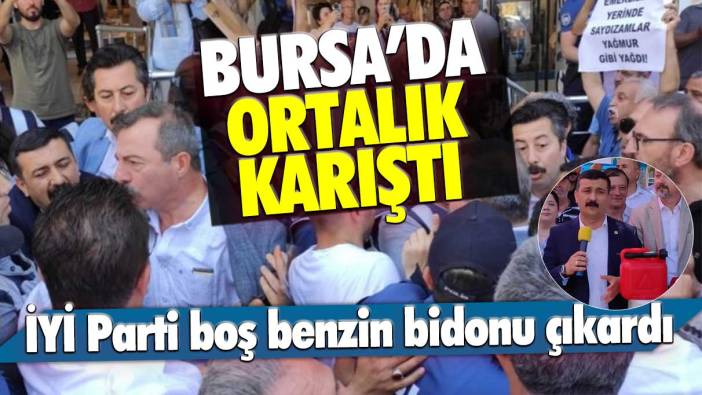 İYİ Parti boş benzin bidonu çıkardı: Bursa'da ortalık karıştı