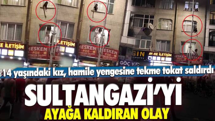 İstanbul Sultangazi’yi ayağa kaldıran olay: 14 yaşındaki kız hamile yengesine tekme tokat saldırdı