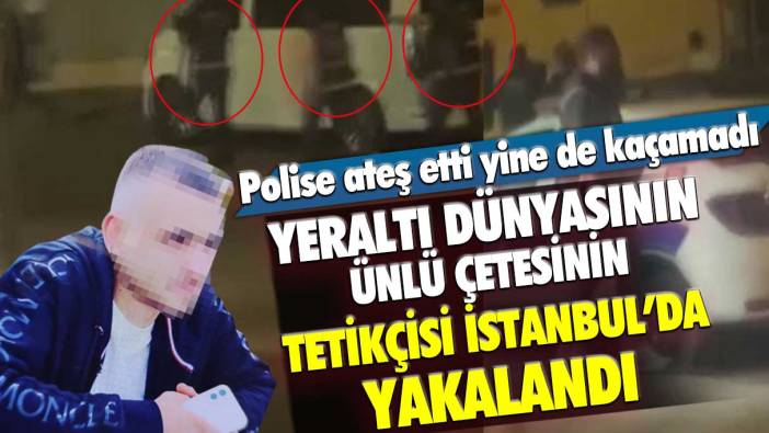Yeraltı dünyasının ünlü çetesinin tetikçisi İstanbul'da yakalandı: Polise ateş etti yine de kaçamadı