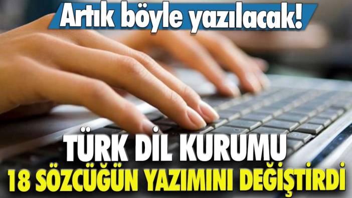 Editörleri yakından ilgilendiriyor, artık böyle yazılacak!  Türk Dil Kurumu 18 sözcüğün yazımını değiştirdi