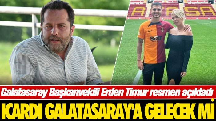 Erden Timur resmen açıkladı: Icardi Galatasaray'a gelecek mi