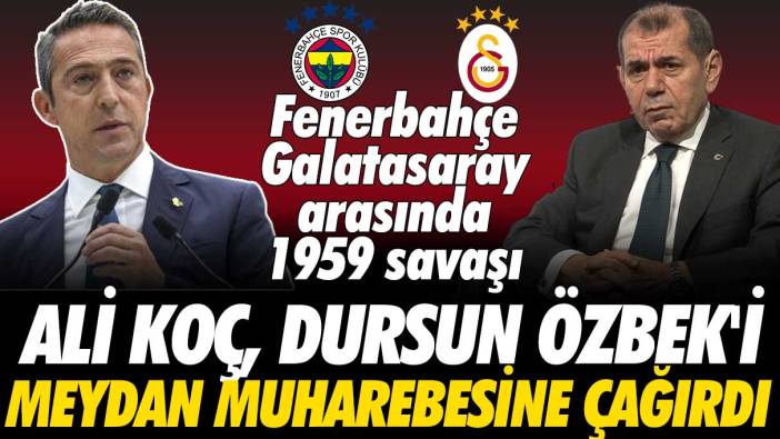 Fenerbahçe-Galatasaray arasında 1959 savaşı: Ali Koç, Dursun Özbek'e hodri meydan dedi