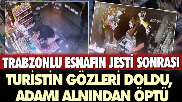 Trabzonlu esnafın jesti sonrası turistin gözleri doldu, adamı alnından öptü