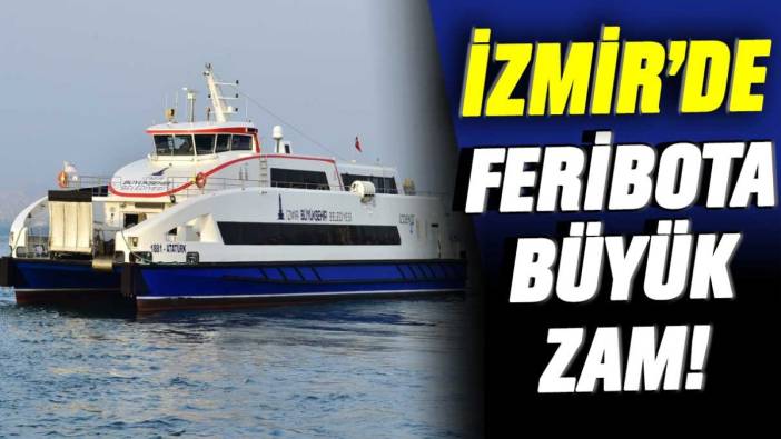 İzmir'de feribota büyük zam!