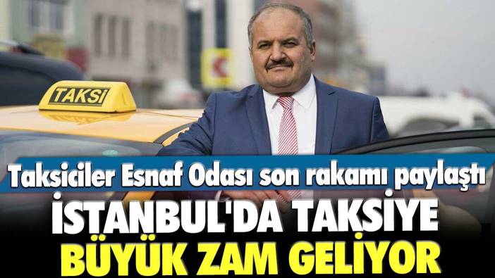 İstanbul'da taksiye büyük zam geliyor: Taksiciler Esnaf Odası son rakamı paylaştı