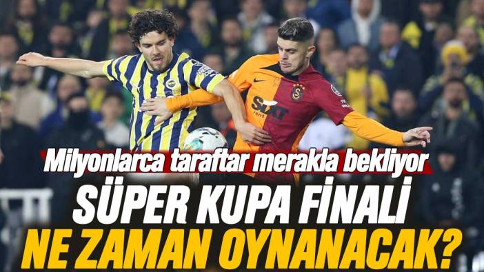 Milyonlarca Fenerbahçe ve Galatasaray taraftarı isyan etti: Süper Kupa finali ne zaman oynanacak
