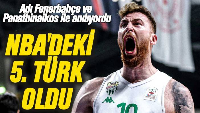 Adı Fenerbahçe ve Panathinaikos ile anılıyordu: NBA'deki 5. Türk oldu