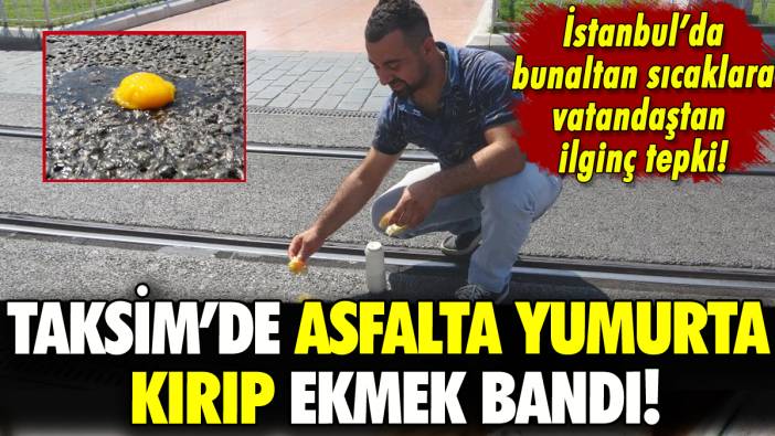 Taksim'in ortasında asfalta yumurta kırıp ekmek bandı!