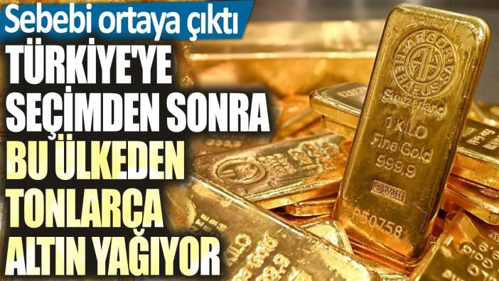 Türkiye'ye seçimden sonra bu ülkeden tonlarca altın yağıyor! Sebebi ortaya çıktı