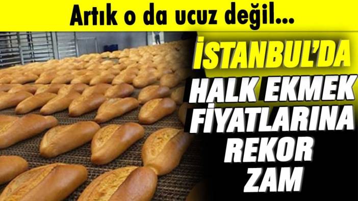 İstanbul'da Halk Ekmek fiyatlarına rekor zam