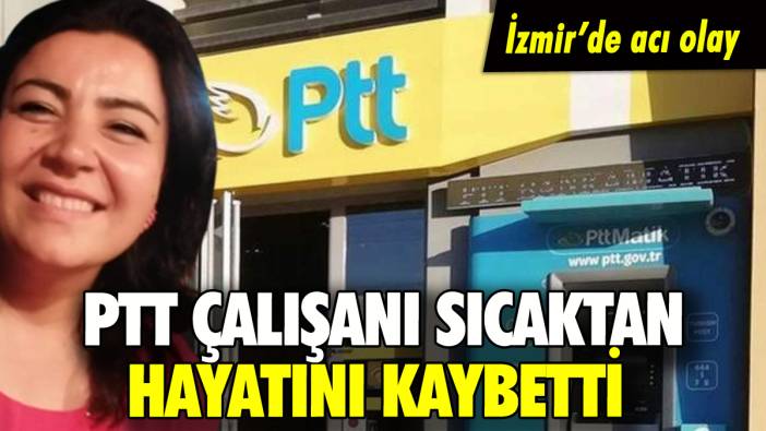 PTT çalışanı İzmir'de sıcaktan hayatını kaybetti