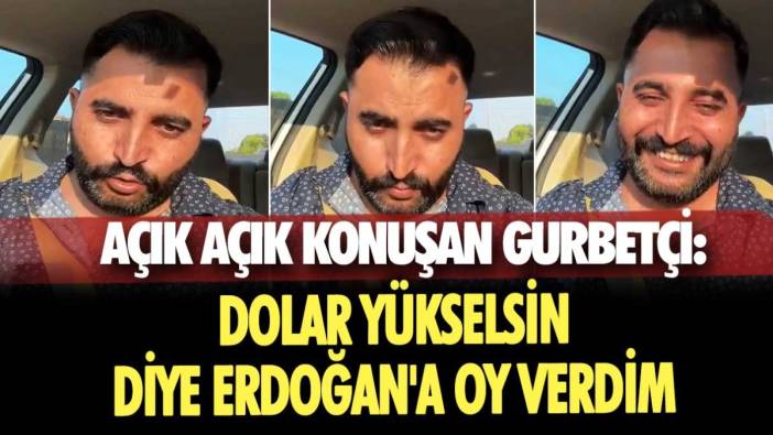 Açık açık konuşan gurbetçi: Dolar yükselsin diye Erdoğan'a oy verdim