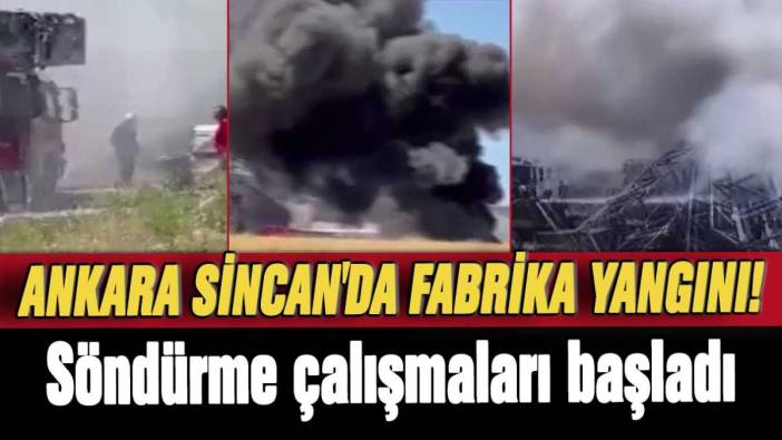 Ankara Sincan'da fabrika yangını: Söndürme çalışmaları başladı