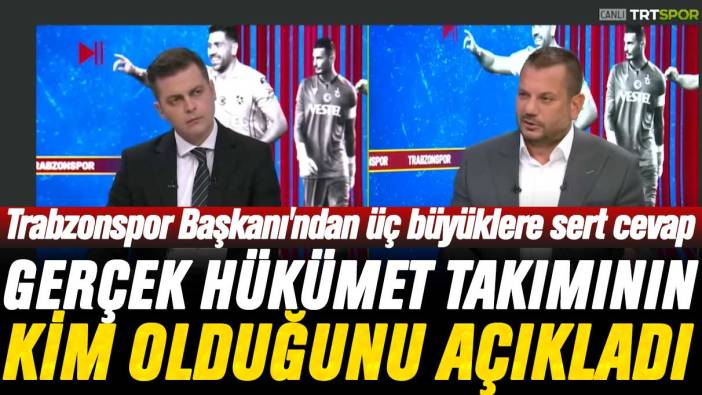 Trabzonspor Başkanı'ndan üç büyüklere sert cevap: Gerçek hükümet takımının kim olduğunu açıkladı