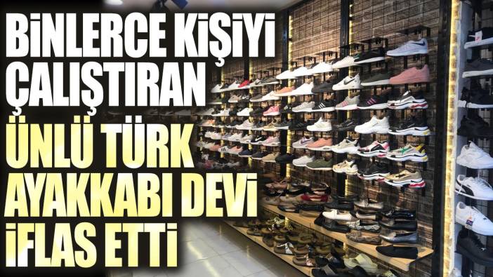Binlerce kişiyi çalıştıran ünlü Türk ayakkabı devi iflas etti
