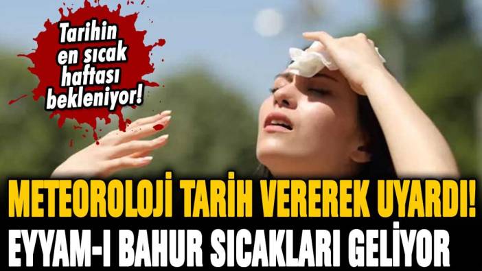 Meteoroloji tarih vererek uyardı: Eyyam-ı Bahur sıcakları Türkiye'yi kavuracak