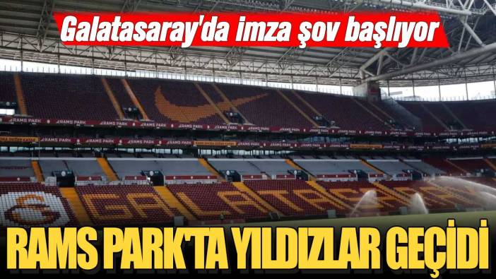 Galatasaray'da imza şov başlıyor: RAMS Park'ta yıldızlar geçidi
