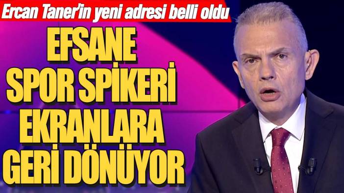 Efsane spor spikeri ekranlara geri dönüyor: Ercan Taner'in yeni adresi belli oldu