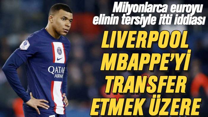 Milyonlarca euroyu elinin tersiyle itti iddiası: Kylian Mbappe Liverpool yolunda